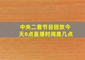 中央二套节目回放今天8点直播时间是几点