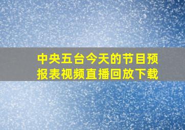 中央五台今天的节目预报表视频直播回放下载