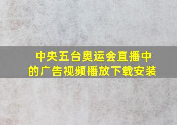 中央五台奥运会直播中的广告视频播放下载安装