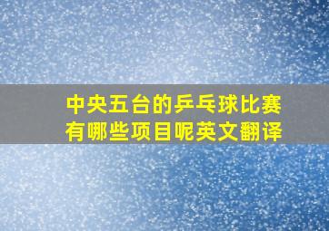 中央五台的乒乓球比赛有哪些项目呢英文翻译