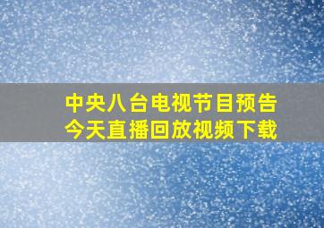 中央八台电视节目预告今天直播回放视频下载