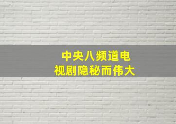 中央八频道电视剧隐秘而伟大