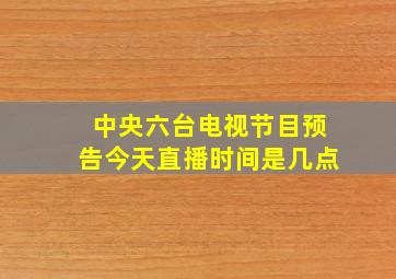 中央六台电视节目预告今天直播时间是几点