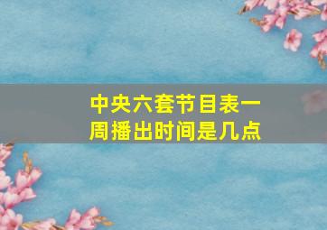 中央六套节目表一周播出时间是几点