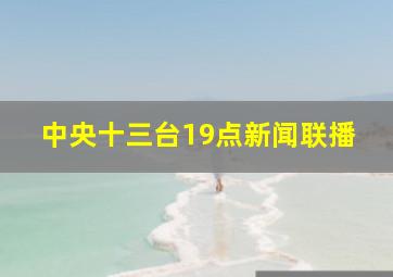 中央十三台19点新闻联播