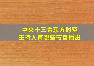 中央十三台东方时空主持人有哪些节目播出