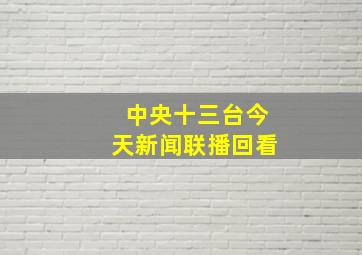 中央十三台今天新闻联播回看