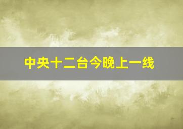 中央十二台今晚上一线