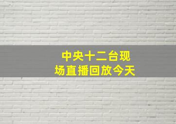 中央十二台现场直播回放今天