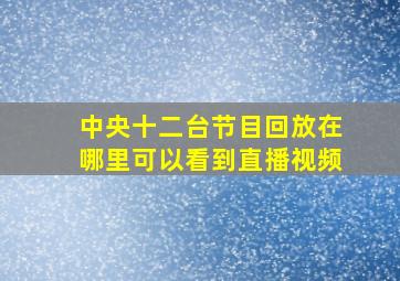 中央十二台节目回放在哪里可以看到直播视频