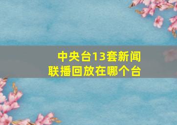 中央台13套新闻联播回放在哪个台