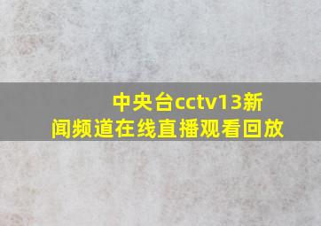 中央台cctv13新闻频道在线直播观看回放