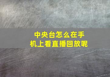 中央台怎么在手机上看直播回放呢