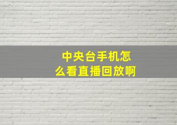 中央台手机怎么看直播回放啊