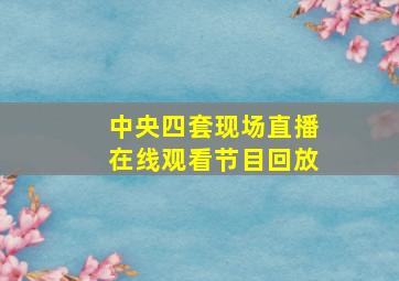 中央四套现场直播在线观看节目回放