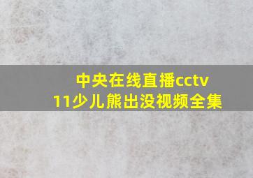 中央在线直播cctv11少儿熊出没视频全集