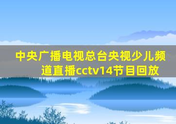 中央广播电视总台央视少儿频道直播cctv14节目回放