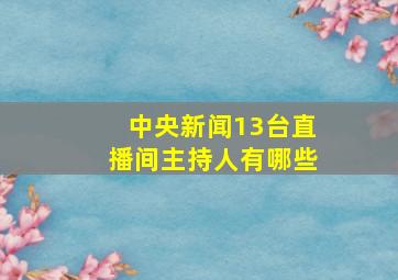 中央新闻13台直播间主持人有哪些