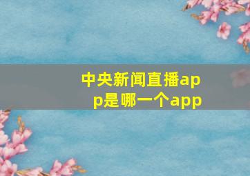 中央新闻直播app是哪一个app