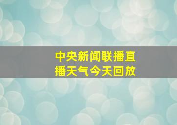 中央新闻联播直播天气今天回放