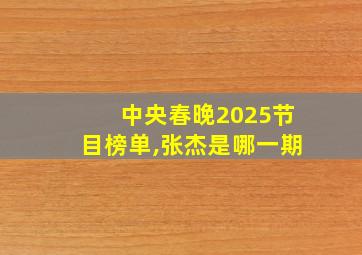 中央春晚2025节目榜单,张杰是哪一期