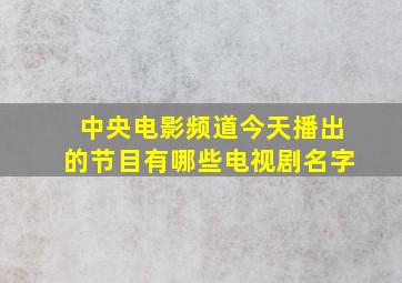 中央电影频道今天播出的节目有哪些电视剧名字