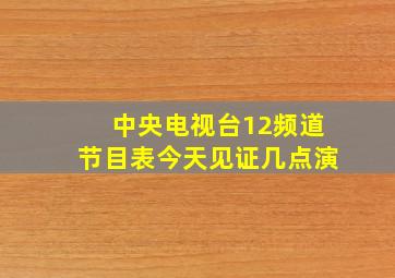 中央电视台12频道节目表今天见证几点演