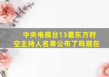 中央电视台13套东方时空主持人名单公布了吗现在