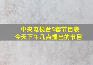 中央电视台5套节目表今天下午几点播出的节目