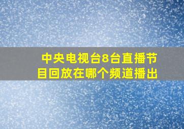 中央电视台8台直播节目回放在哪个频道播出