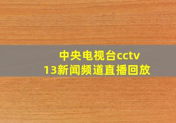 中央电视台cctv13新闻频道直播回放