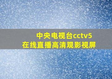 中央电视台cctv5在线直播高清观影视屏