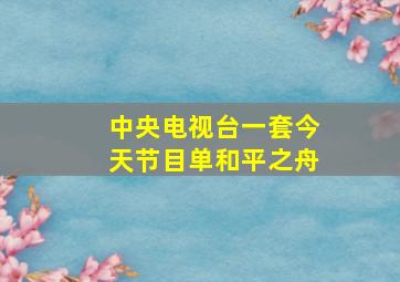 中央电视台一套今天节目单和平之舟