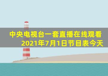 中央电视台一套直播在线观看2021年7月1日节目表今天