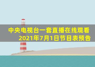 中央电视台一套直播在线观看2021年7月1日节目表预告