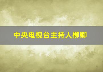 中央电视台主持人柳卿