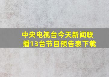 中央电视台今天新闻联播13台节目预告表下载