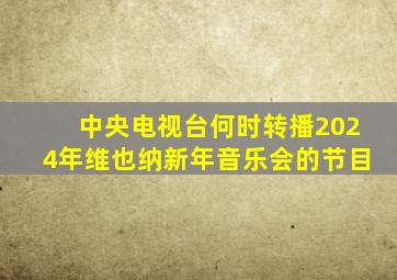 中央电视台何时转播2024年维也纳新年音乐会的节目