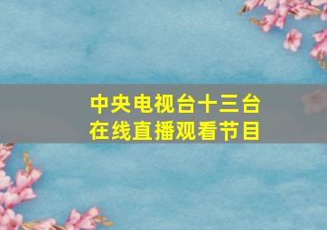 中央电视台十三台在线直播观看节目