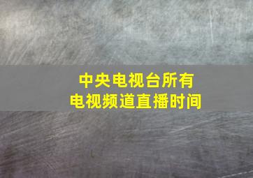 中央电视台所有电视频道直播时间