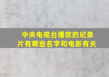 中央电视台播放的纪录片有哪些名字和电影有关