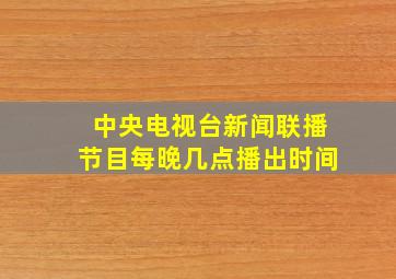 中央电视台新闻联播节目每晚几点播出时间