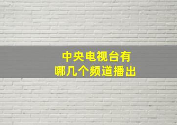 中央电视台有哪几个频道播出