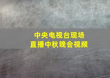 中央电视台现场直播中秋晚会视频