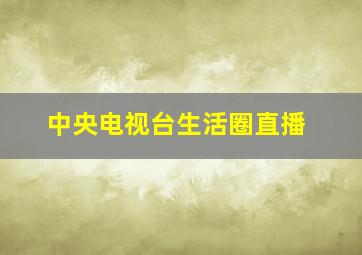 中央电视台生活圈直播