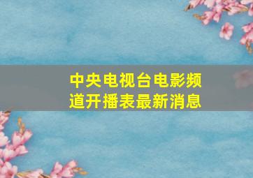 中央电视台电影频道开播表最新消息