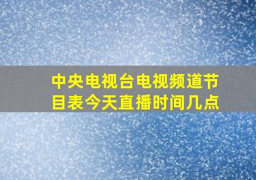 中央电视台电视频道节目表今天直播时间几点