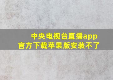 中央电视台直播app官方下载苹果版安装不了