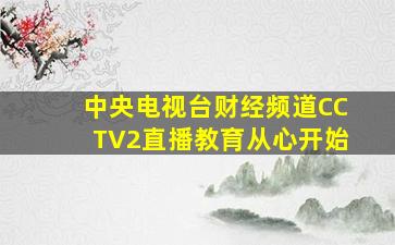 中央电视台财经频道CCTV2直播教育从心开始