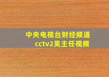 中央电视台财经频道cctv2吴主任视频